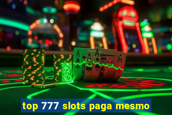 top 777 slots paga mesmo